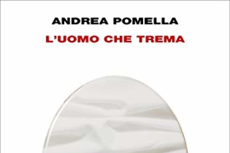 La copertina del libro di Andrea Pomella  'L 'uomo che trema ' - RIPRODUZIONE RISERVATA